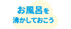 お風呂を沸かしておこう